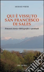 Qui è vissuto san Francesco di Sales. Itinerari storico-bibliografici e spirituali libro