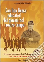 Con don Bosco educatori dei giovani del nostro tempo. Atti Convegno internazionale di pedagogia salesiana (Roma, 19-21 marzo) libro