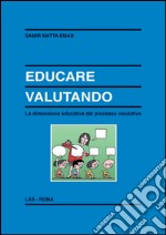 Educare valutando. La dimensione educativa del processo valutativo libro