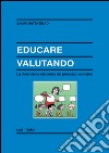 Educare valutando. La dimensione educativa del processo valutativo libro