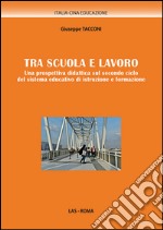 Tra scuola e lavoro. Una prospettiva didattica sul secondo ciclo del sistema educativo di istruzione e formazione libro