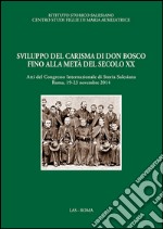 Sviluppo del carisma di don Bosco fino alla metà del XX sec. Atti del Convegno internazionale di storia salesiana (Roma, 19-23 novembre 2014) libro