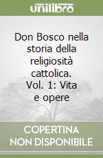 Don Bosco nella storia della religiosità cattolica. Vol. 1: Vita e opere libro