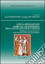 Schola humanitatis. Famiglia e matrimonio nella legislazione ecclesiale libro