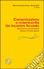 Comunicazione e misericordia. Un incontro fecondo. Percorsi di comunicazione libro