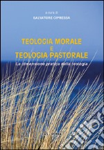 Teologia morale e teologia pastorale. La dimensione pratica della teologia libro