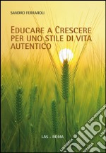 Educare a crescere per uno stile di vita autentico libro