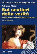 Sui sentieri della verità. Introduzione alla filosofia della conoscenza libro