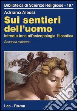 Sui sentieri dell'uomo. Introduzione all'antropologia filosofica libro