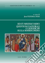 Beati misericordes. Questioni pastorali e giuridiche sulla misericordia libro