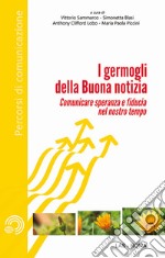 Germogli della buona notizia. Comunicare fiducia e speranza nel nostro tempo libro