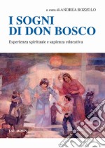 I sogni di don Bosco. Esperienza spirituale e sapienza educativa libro