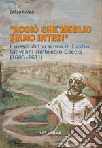 «Acciò che meglio siano intesi». I sinodi del vescovo di Castro Giovanni Ambrogio Caccia (1603-1611) libro