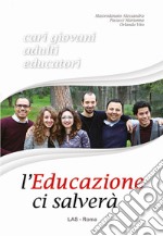 L'educazione ci salverà. Cari giovani, adulti, educatori