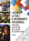 I giovani, la fede e il discernimento vocazionale. Contributi di riflessione sulla realtà dei giovani di oggi libro di Orlando V. (cur.)