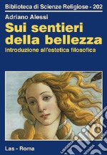 Sui sentieri della bellezza. Introduzione all'estetica filosofica libro