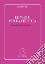 Ricerche di filosofia morale. Vol. 3: Le virtù per la felicità libro