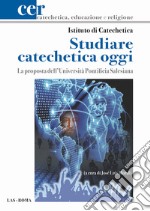 Studiare catechetica oggi. La proposta dell'Università Pontificia Salesiana libro