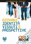 Giovani. Identità, vissuti e prospettive libro