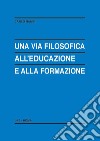 Una via filosofica all'educazione e alla formazione libro di Nanni Carlo