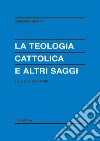 La teologia cattolica e altri saggi libro