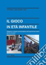 Il gioco in età infantile. Diagnosi e terapia psicoanalitica dell'esperienza ludica da 0 a 10 anni libro