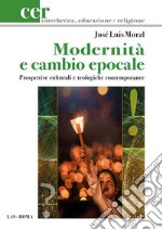 Modernità e cambio epocale. Prospettive culturali e teologiche contemporanee libro