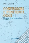 Confessori e penitenti oggi. Elementi di teologia morale e pastorale libro di Carlotti Paolo