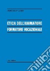 Etica dell'animatore formatore vocazionale libro