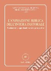 L'animazione biblica dell'intera pastorale. Fondamenti, approfondimenti e prospettive libro