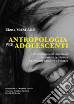 Antropologia per adolescenti. Un'introduzione all'importanza del rivelare la relazione nel contesto educativo e didattico libro