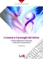 L'umano e il presagio del divino. L'«homo religiosus» tra interiorità, misticismo e trascendenza libro