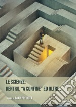 Le scienze: dentro, «a confine» ed oltre... libro