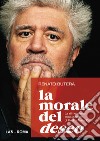 La morale del deseo. La dimensione etica dei film di Pedro Almodovar libro