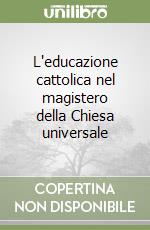 L'educazione cattolica nel magistero della Chiesa universale libro