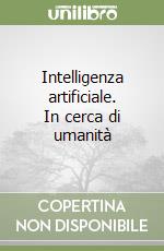 Intelligenza artificiale. In cerca di umanità libro