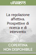 La regolazione affettiva. Prospettive di ricerca e di intervento libro