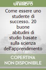 Come essere uno studente di successo. 20 buone abitudini di studio basate sulla scienza dell'apprendimento