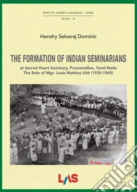 The formation of indian seminarians at Sacred Heart Seminary, Poonamallee, Tamil Nadu. The Role of Mgr. Louis Mathias SDB (1935-1965) libro