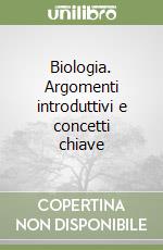 Biologia. Argomenti introduttivi e concetti chiave libro