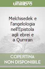 Melchisedek e l'angelologia nell'Epistola agli ebrei e a Qumran libro