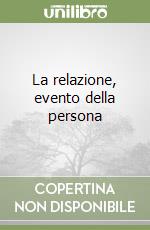 La relazione, evento della persona