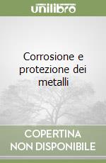 Corrosione e protezione dei metalli libro