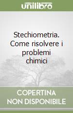 Stechiometria. Come risolvere i problemi chimici