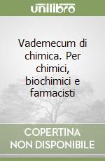 Vademecum di chimica. Per chimici, biochimici e farmacisti