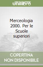 Merceologia 2000. Per le Scuole superiori