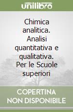 Chimica analitica. Analisi quantitativa e qualitativa. Per le Scuole superiori libro