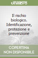 Il rischio biologico. Identificazione, protezione e prevenzione libro