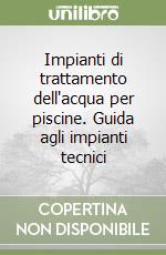 Impianti di trattamento dell'acqua per piscine. Guida agli impianti tecnici libro