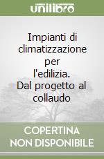 Impianti di climatizzazione per l'edilizia. Dal progetto al collaudo